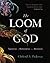 The Loom of God: Tapestries of Mathematics and Mysticism