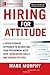 Hiring for Attitude: A Revolutionary Approach to Recruiting and Selecting People with Both Tremendous Skills and Superb Attitude