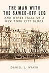 The Man with the Sawed-Off Leg and Other Tales of a New York ... by Daniel Wakin