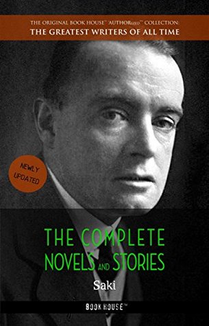 Saki: The Complete Novels and Stories [145 novels and short stories]