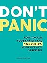 Don't Panic: How to Calm Your Anxiety and Stay Chilled When Life Gets Stressful