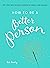 How to Be a Better Person: ...