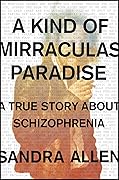 A Kind of Mirraculas Paradise: A True Story About Schizophrenia