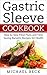 Gastric Sleeve Cookbook by Michael  Beck