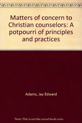Matters of concern to Christian counselors: A potpourri of principles and practices (Paperback)