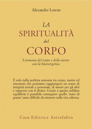 La spiritualità del corpo. L'armonia del corpo e della mente con la bioenergetica