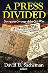 A Press Divided: Newspaper Coverage of the Civil War (Journalism Series)