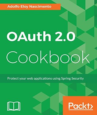 OAuth 2.0 Cookbook: Protect your web applications using Spring Security (Kindle Edition)