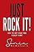 Just Rock It!: How to Get W...