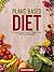 Plant-Based Diet: Discover a New Level of Health Few Will Ever Experience—Includes Over 40 Plant-Based Recipes!