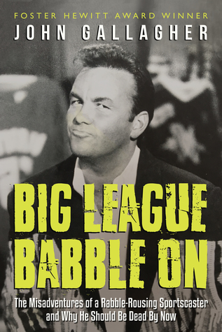 Big League Babble on: The Misadventures of a Rebel Rousing Sportscaster and Why He Should Be Dead by Now