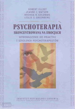 Psychoterapia skoncentrowana na emocjach. Wprowadzenie do praktyki i szkolenia psychoterapeutów