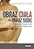 Obraz ciała - obraz siebie. Wizerunek własnego ciała w ujęciu psychospołecznym