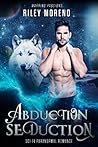 Abduction Seduction by Riley Moreno