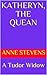 Katheryn, the Quean by Anne Stevens