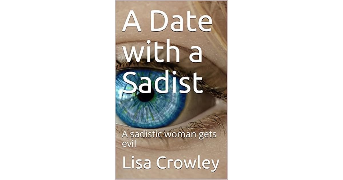 A Date With A Sadist A Sadistic Woman Gets Evil By Lisa Crowley
