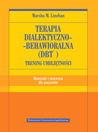 Terapia dialektyczno-behawioralna (DBT). Trening umiejętności Materiały i ćwiczenia dla pacjentów