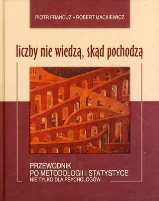 Liczby nie wiedzą, skąd pochodzą: Przewodnik po metodologii i statystyce nie tylko dla psychologów (Hardcover)