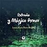 Extraño y Mágico Amor by Laura María Pérez Murillo Extraño y Mágico Amor by Laura María Pérez Murillo