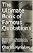 The Ultimate Book of Famous Quotations: 10,000 Famous Quotations to Inspire, Motivate, Comfort and Cheer You!