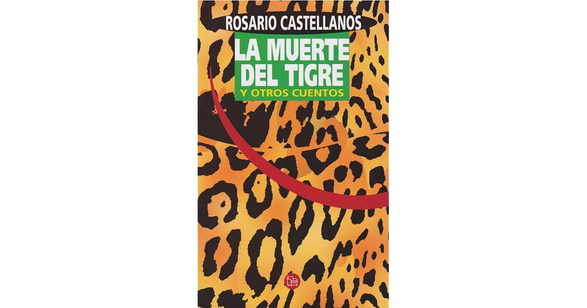Cuentos De Rosario Castellanos La Muerte Del Tigre