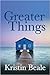 Greater Things