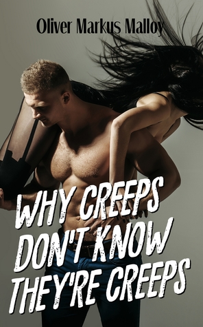 Why Creeps Don't Know They're Creeps - What Game of Thrones can teach us about relationships and Hollywood scandals (Educated Rants and Wild Guesses, #2)