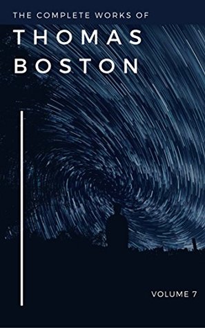 The Complete Work of Thomas Boston: Volume 7