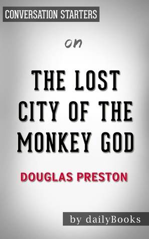 The Lost City of the Monkey God: A True Story by Douglas Preston | Conversation Starters