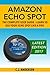 Amazon Echo Spot - The Complete User Guide: Learn to Use Your Echo Spot Like A Pro (Alexa & Echo Spot Setup, Tips and Tricks Book 1)