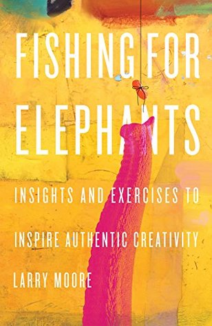 Fishing for elephants: Insights and exercises to inspire authentic creativity (Kindle Edition)