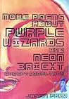 More Poems About Purple Wizards and Neon-Bright Exceptionalisms