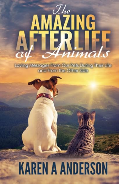 The Amazing Afterlife of Animals; Messages and Signs from our Pets on the Other Side