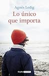 Lo único que importa by Agnès Ledig