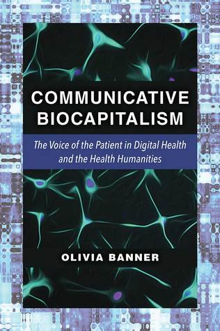 Communicative Biocapitalism: The Voice of the Patient in Digital Health and the Health Humanities (Paperback)