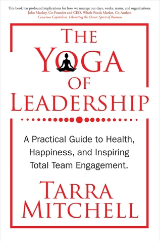 The Yoga of Leadership: A Practical Guide to Health, Happiness, And Inspiring Total Team Engagement (1)
