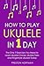 How to Play Ukulele: In 1 Day - The Only 7 Exercises You Need to Learn Ukulele Chords, Ukulele Tabs and Fingerstyle Ukulele Today (Music Best Seller Book 4)