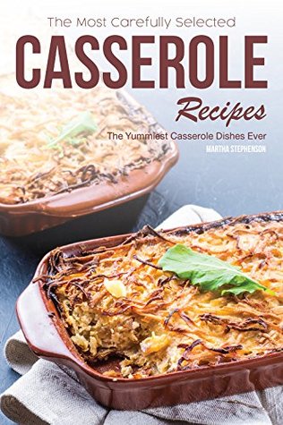 The Most Carefully Selected Casserole Recipes : The Yummiest Casserole Dishes Ever (Kindle Edition)