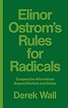 Elinor Ostrom's Rules for Radicals: Cooperative Alternatives beyond Markets and States Book cover for Elinor Ostrom's Rules for Radicals: Cooperative Alternatives beyond Markets and States