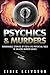 Psychics and Murders: Remarkable Stories of ESP & Its Potential Role In Solving Murder Cases