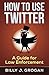 How to Use Twitter: A Guide...