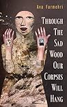 Book cover for Through the Sad Wood Our Corpses Will Hang