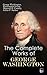 The Complete Works of George Washington: Military Journals, Rules of Civility, Writings on French and Indian War, Presidential Work, Inaugural Addresses, Messages to Congress, Letters & Biography