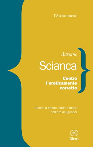 Contro l'eroticamente corretto. Uomini e donne, padri e madri nell'epoca del gender. (Paperback)