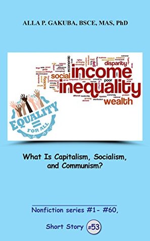 What Is Capitalism, Socialism, and Communism? SHORT STORY #53: This is a motivational short story in the series of nonfiction short stories, #1– #60 (Nonfiction series #1 - # 60)