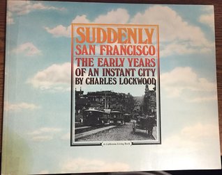 Suddenly San Francisco: The Early Years of an Instant City (A California Living Book)