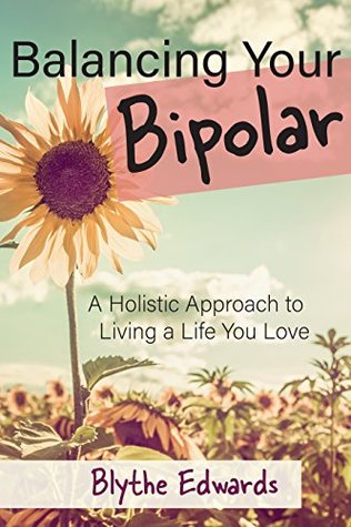 Balancing Your Bipolar: A Holistic Approach to Living a Life You Love (Kindle Edition)
