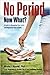 No Period. Now What? by Nicola J. Rinaldi No Period. Now What? by Nicola J. Rinaldi