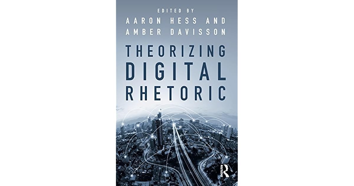 Theorizing Digital Rhetoric by Aaron Hess