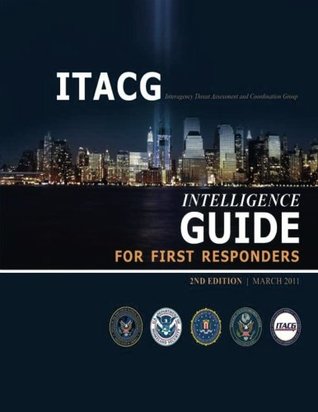 Interagency Threat Assessment and Coordination Group Intelligence Guide for First Responders (2nd Edition / March 2011)